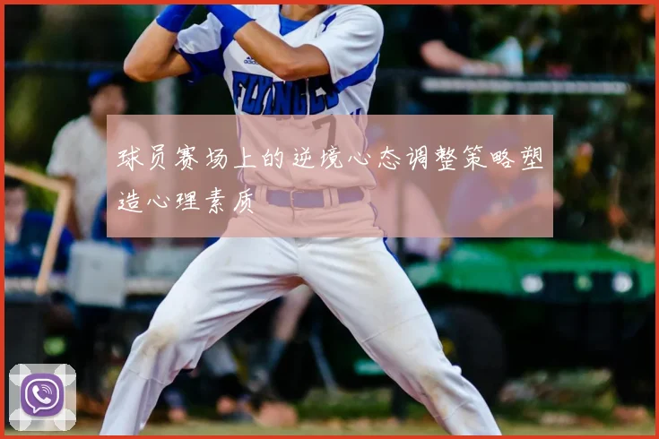 球员赛场上的逆境心态调整策略塑造心理素质