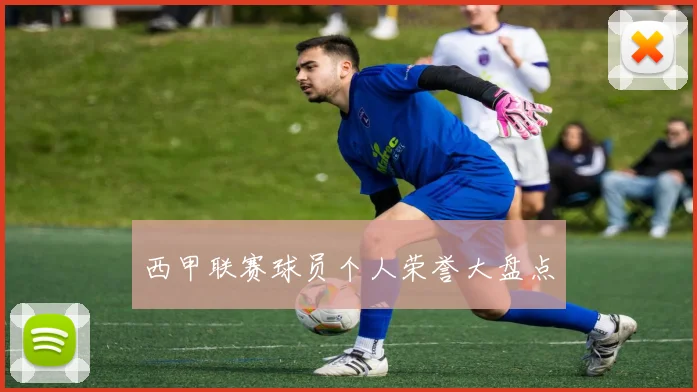 西甲联赛球员个人荣誉大盘点