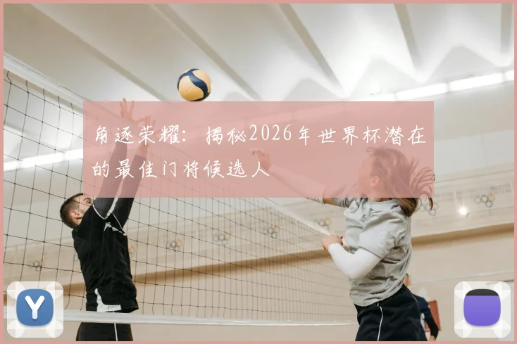角逐荣耀:揭秘2026年世界杯潜在的最佳门将候选人