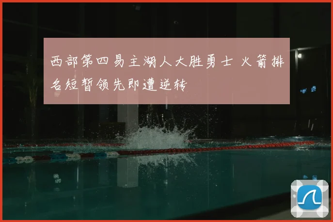 西部第四易主湖人大胜勇士 火箭排名短暂领先即遭逆转