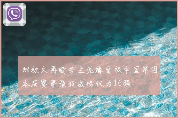 郑钦文再输苦主无缘晋级中国军团本届赛事最好成绩仅为16强